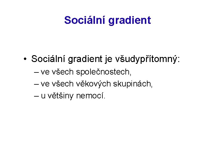 Sociální gradient • Sociální gradient je všudypřítomný: – ve všech společnostech, – ve všech