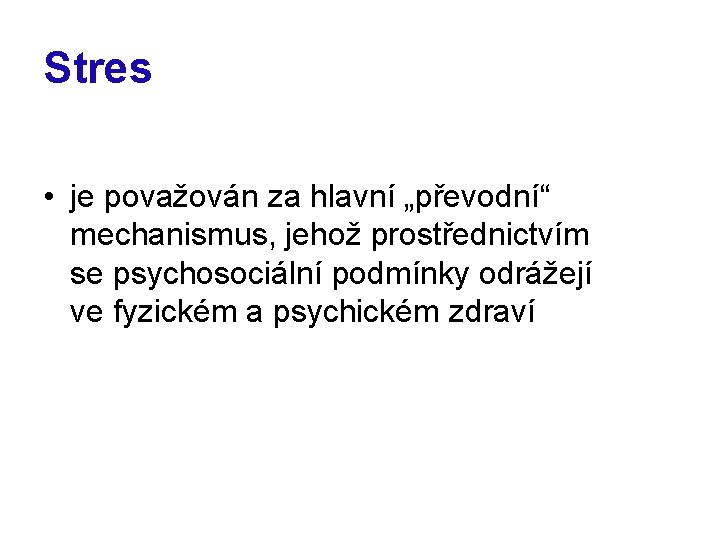 Stres • je považován za hlavní „převodní“ mechanismus, jehož prostřednictvím se psychosociální podmínky odrážejí