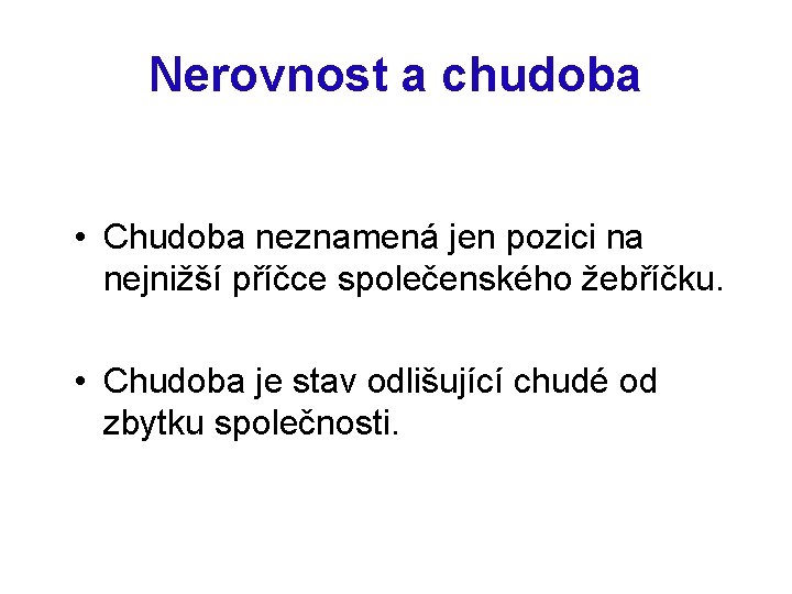 Nerovnost a chudoba • Chudoba neznamená jen pozici na nejnižší příčce společenského žebříčku. •