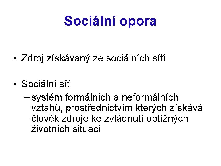 Sociální opora • Zdroj získávaný ze sociálních sítí • Sociální síť – systém formálních