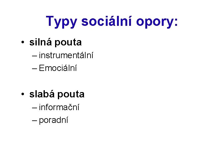 Typy sociální opory: • silná pouta – instrumentální – Emociální • slabá pouta –