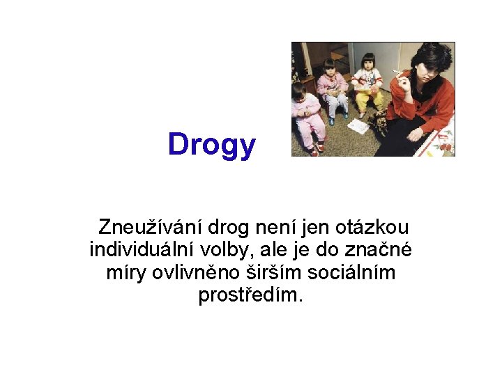  Drogy Zneužívání drog není jen otázkou individuální volby, ale je do značné míry