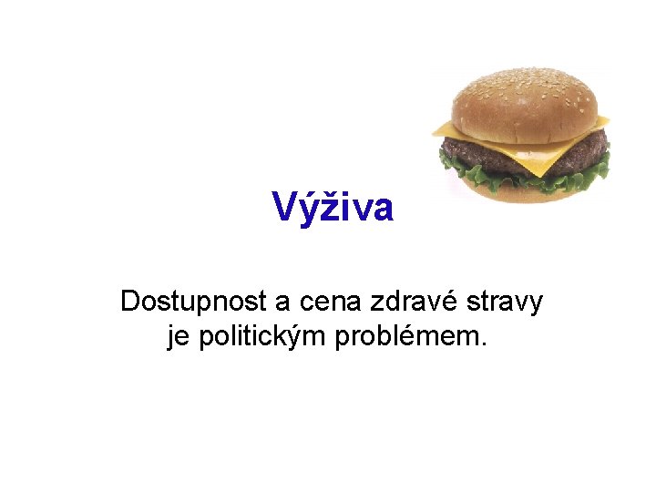  Výživa Dostupnost a cena zdravé stravy je politickým problémem. 