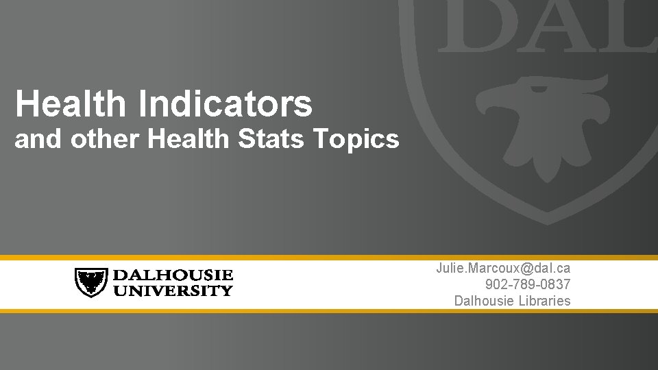 Health Indicators and other Health Stats Topics Julie. Marcoux@dal. ca 902 -789 -0837 Dalhousie