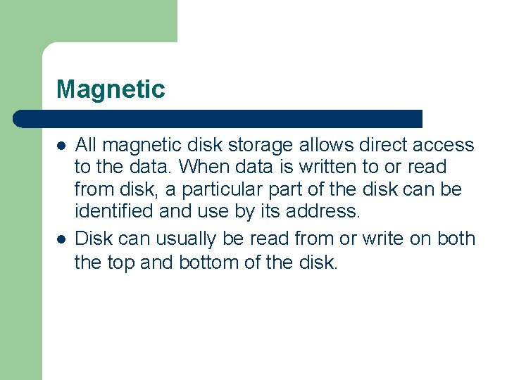 Magnetic l l All magnetic disk storage allows direct access to the data. When