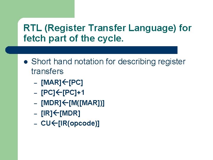 RTL (Register Transfer Language) for fetch part of the cycle. l Short hand notation