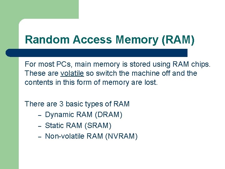 Random Access Memory (RAM) For most PCs, main memory is stored using RAM chips.