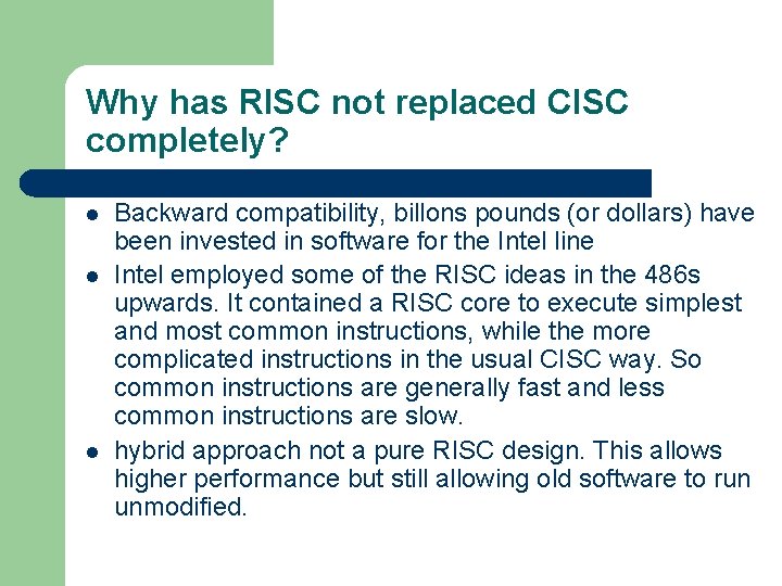 Why has RISC not replaced CISC completely? l l l Backward compatibility, billons pounds