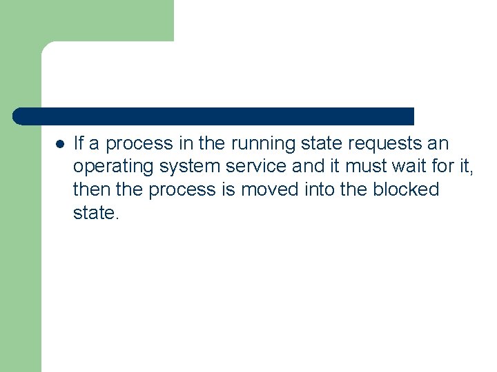 l If a process in the running state requests an operating system service and