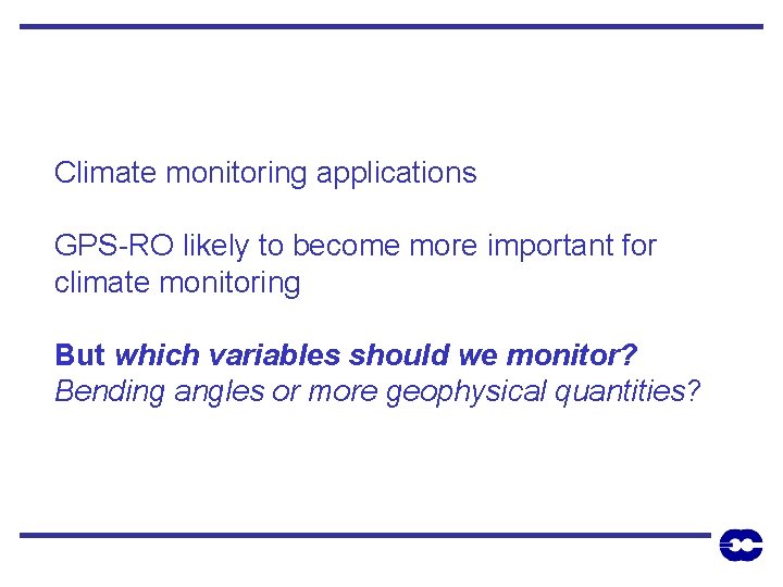 Climate monitoring applications GPS-RO likely to become more important for climate monitoring But which