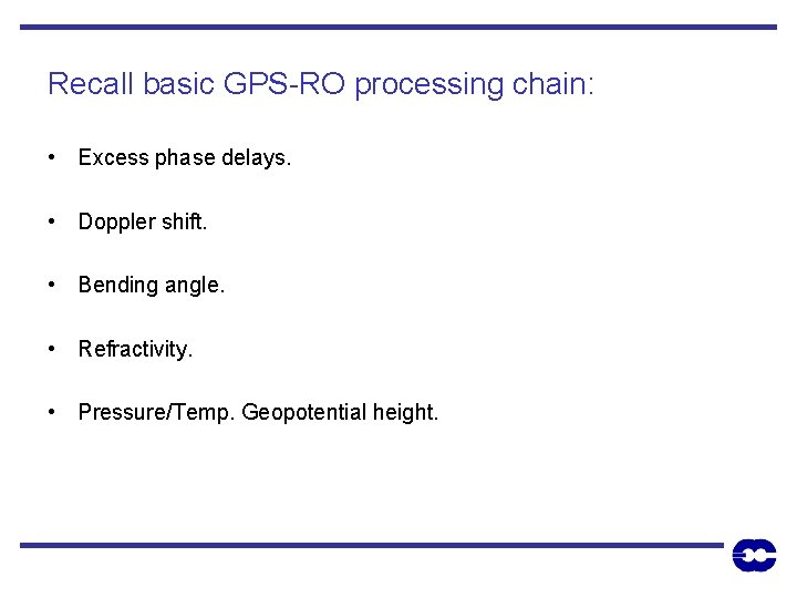 Recall basic GPS-RO processing chain: • Excess phase delays. • Doppler shift. • Bending