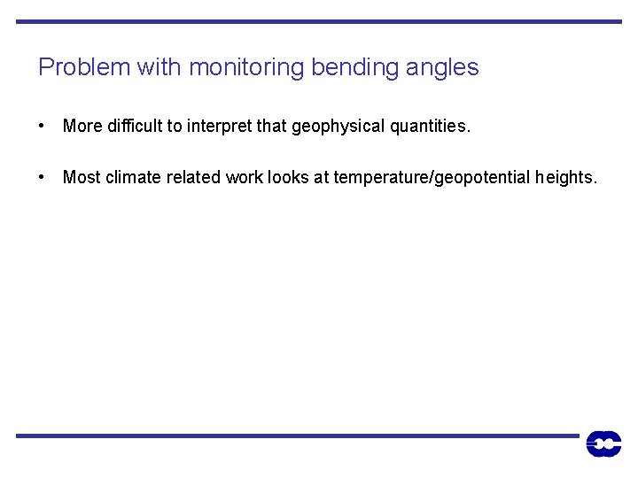 Problem with monitoring bending angles • More difficult to interpret that geophysical quantities. •