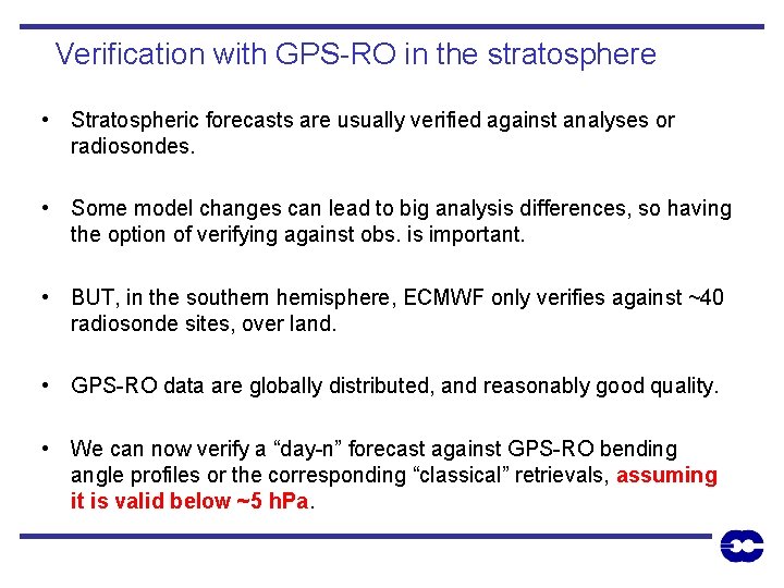 Verification with GPS-RO in the stratosphere • Stratospheric forecasts are usually verified against analyses