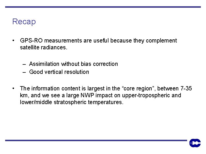 Recap • GPS-RO measurements are useful because they complement satellite radiances. – Assimilation without