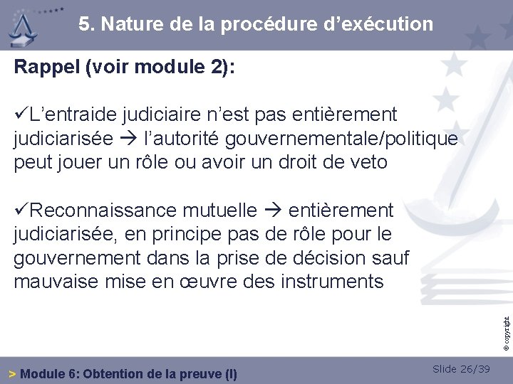 5. Nature de la procédure d’exécution Rappel (voir module 2): üL’entraide judiciaire n’est pas