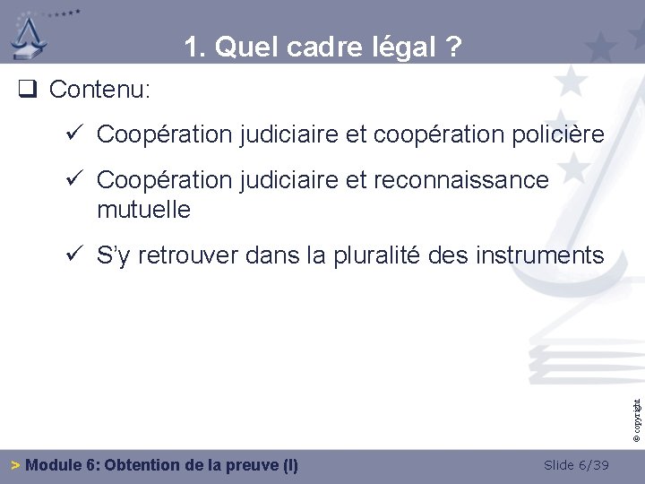 1. Quel cadre légal ? q Contenu: ü Coopération judiciaire et coopération policière ü