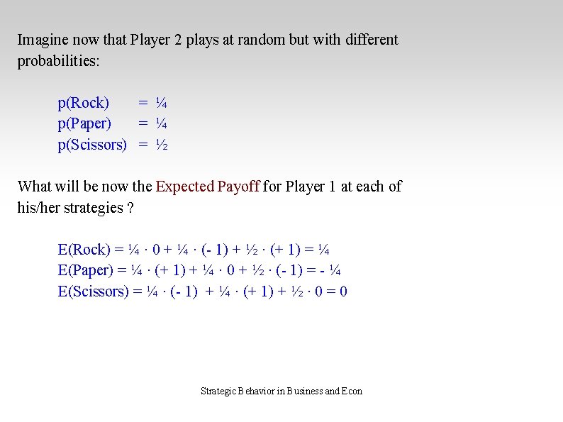 Imagine now that Player 2 plays at random but with different probabilities: p(Rock) =