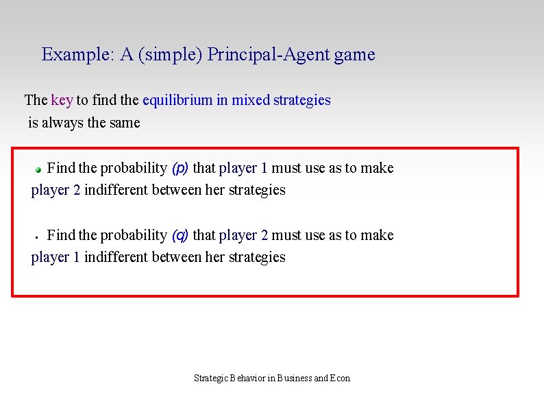 Example: A (simple) Principal-Agent game The key to find the equilibrium in mixed strategies