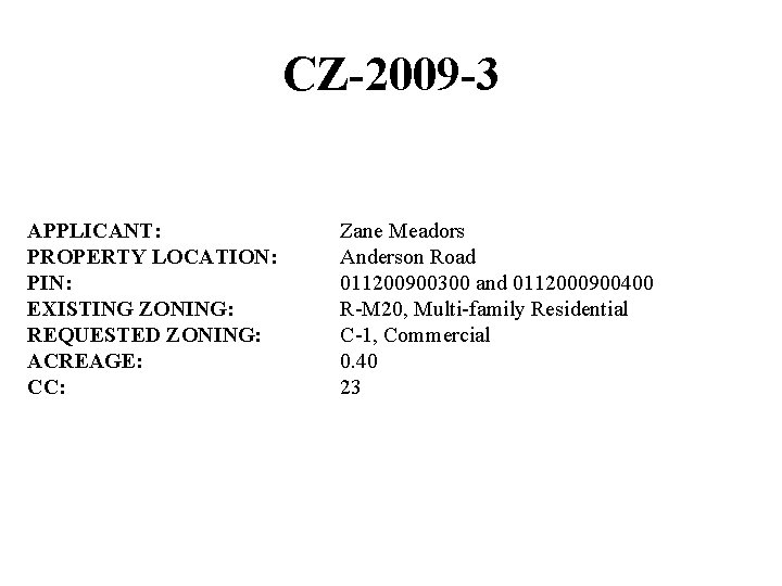 CZ-2009 -3 APPLICANT: PROPERTY LOCATION: PIN: EXISTING ZONING: REQUESTED ZONING: ACREAGE: CC: Zane Meadors