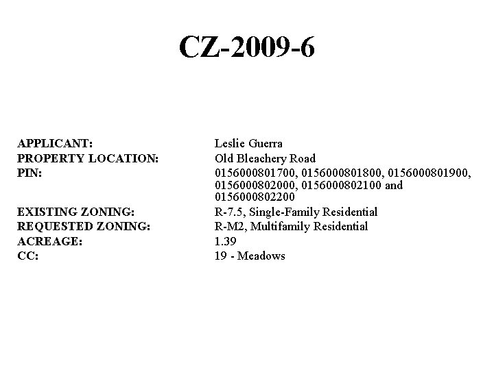 CZ-2009 -6 APPLICANT: PROPERTY LOCATION: PIN: EXISTING ZONING: REQUESTED ZONING: ACREAGE: CC: Leslie Guerra