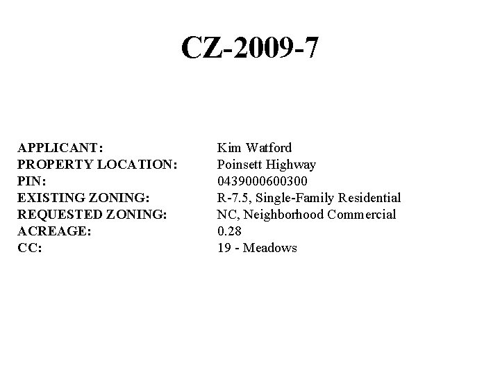 CZ-2009 -7 APPLICANT: PROPERTY LOCATION: PIN: EXISTING ZONING: REQUESTED ZONING: ACREAGE: CC: Kim Watford