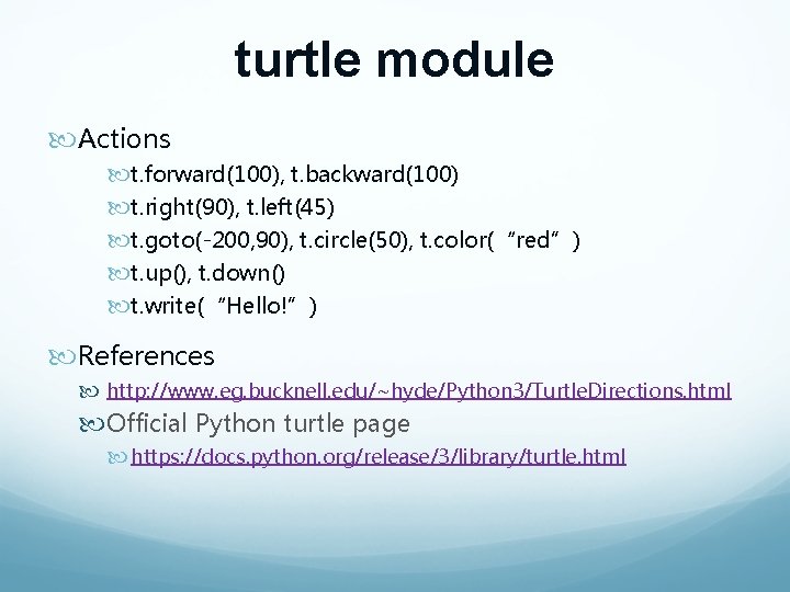 turtle module Actions t. forward(100), t. backward(100) t. right(90), t. left(45) t. goto(-200, 90),