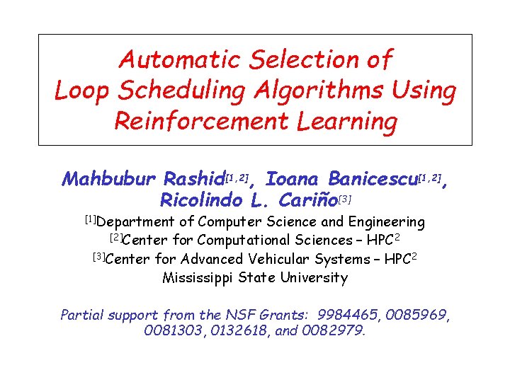 Automatic Selection of Loop Scheduling Algorithms Using Reinforcement Learning Mahbubur Rashid[1, 2], Ioana Banicescu[1,