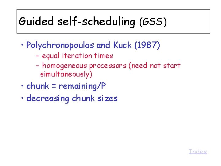 Guided self-scheduling (GSS) • Polychronopoulos and Kuck (1987) – equal iteration times – homogeneous