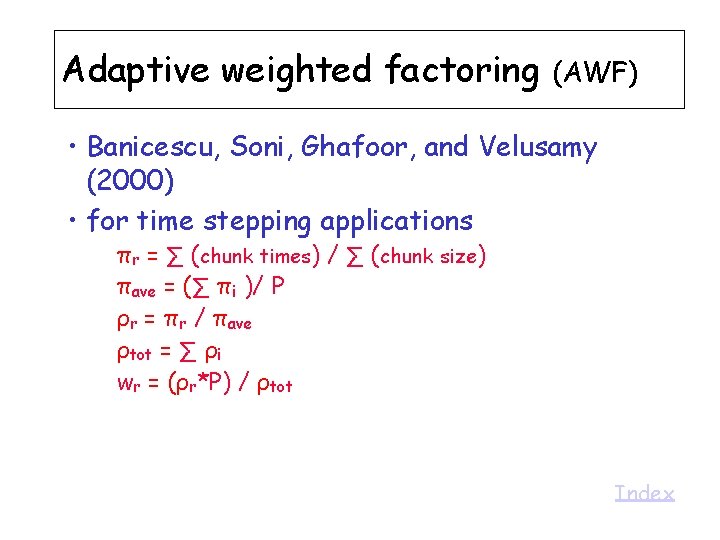 Adaptive weighted factoring (AWF) • Banicescu, Soni, Ghafoor, and Velusamy (2000) • for time