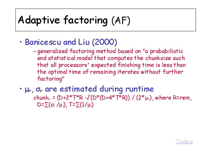 Adaptive factoring (AF) • Banicescu and Liu (2000) – generalized factoring method based on