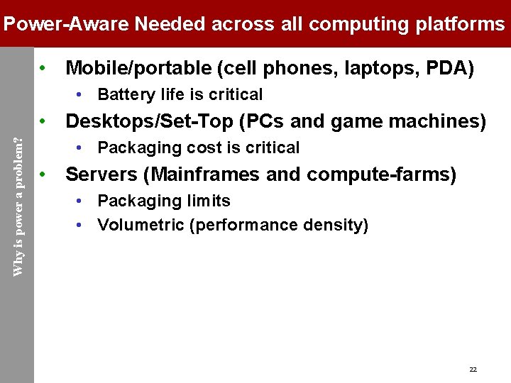 Power-Aware Needed across all computing platforms • Mobile/portable (cell phones, laptops, PDA) • Battery