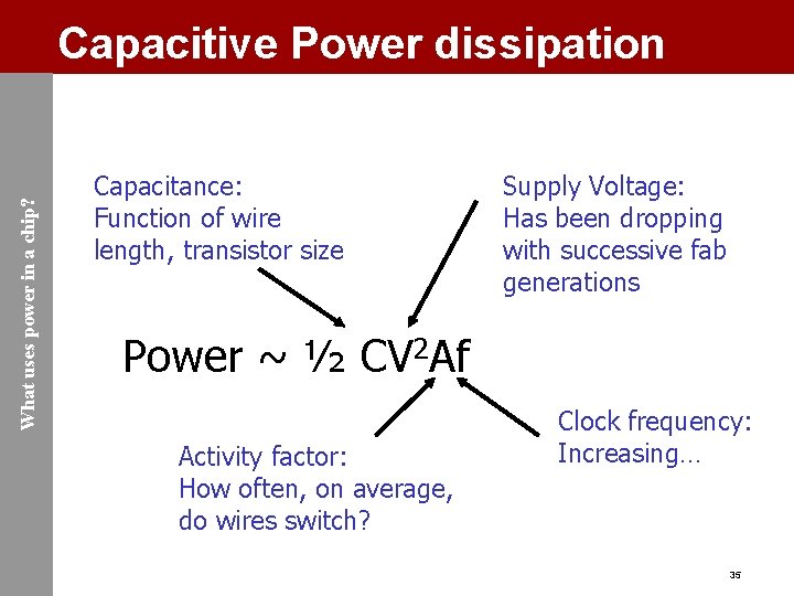 What uses power in a chip? Capacitive Power dissipation Capacitance: Function of wire length,