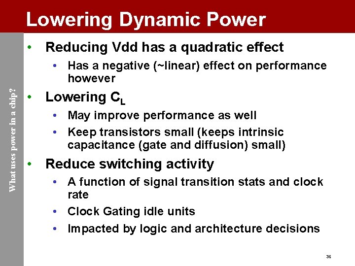 Lowering Dynamic Power • Reducing Vdd has a quadratic effect What uses power in