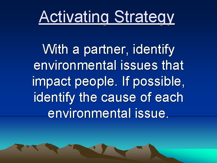 Activating Strategy With a partner, identify environmental issues that impact people. If possible, identify