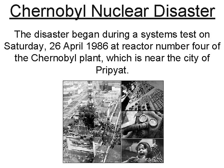 Chernobyl Nuclear Disaster The disaster began during a systems test on Saturday, 26 April