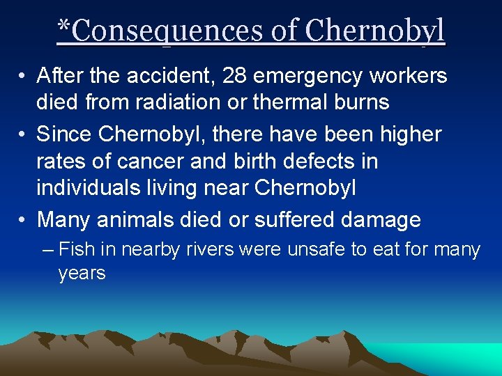 *Consequences of Chernobyl • After the accident, 28 emergency workers died from radiation or