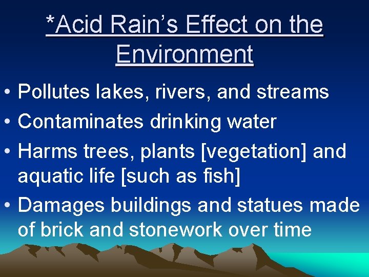 *Acid Rain’s Effect on the Environment • Pollutes lakes, rivers, and streams • Contaminates