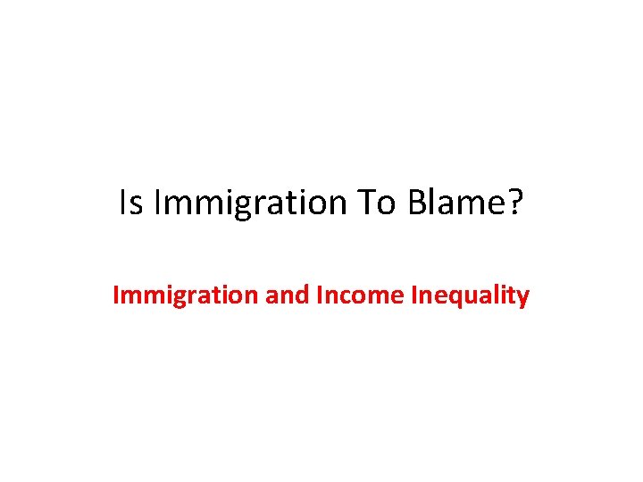 Is Immigration To Blame? Immigration and Income Inequality 