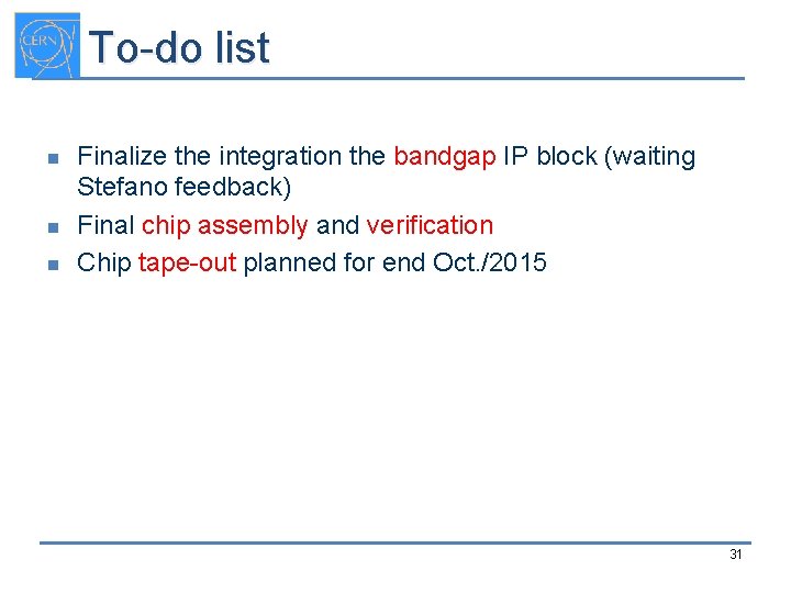 To-do list n n n Finalize the integration the bandgap IP block (waiting Stefano
