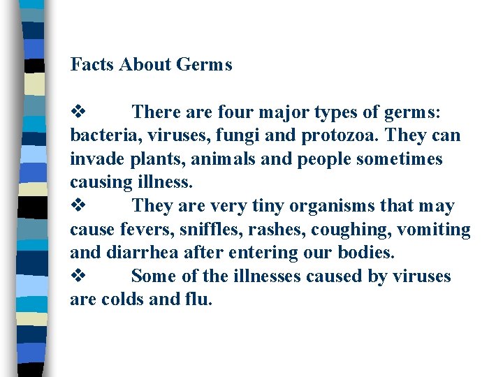 Facts About Germs v There are four major types of germs: bacteria, viruses, fungi Facts About Germs v There are four major types of germs: bacteria, viruses, fungi