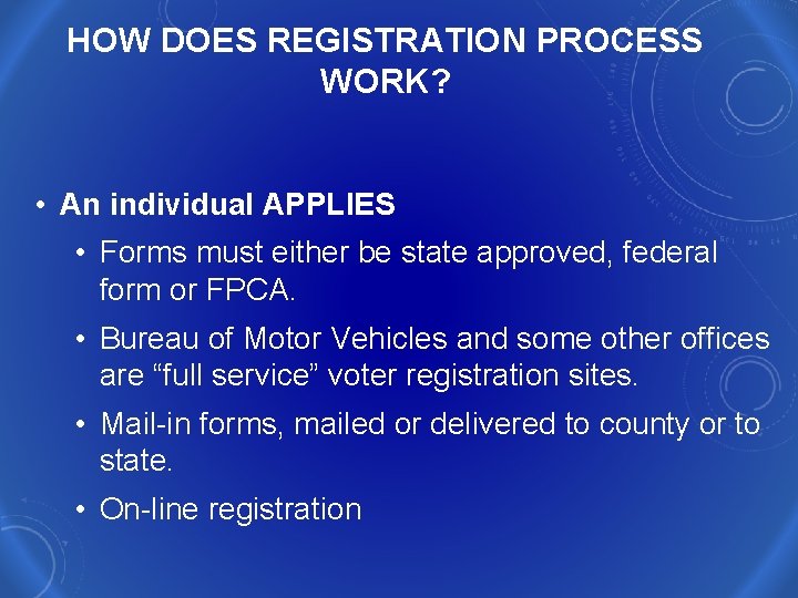 HOW DOES REGISTRATION PROCESS WORK? • An individual APPLIES • Forms must either be