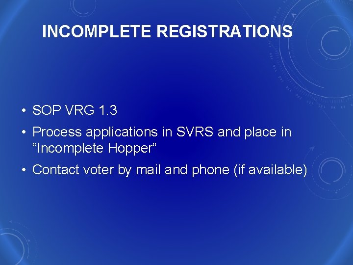 INCOMPLETE REGISTRATIONS • SOP VRG 1. 3 • Process applications in SVRS and place