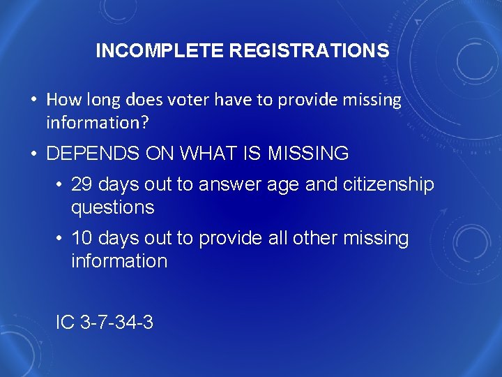INCOMPLETE REGISTRATIONS • How long does voter have to provide missing information? • DEPENDS