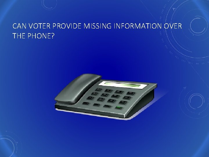 CAN VOTER PROVIDE MISSING INFORMATION OVER THE PHONE? 