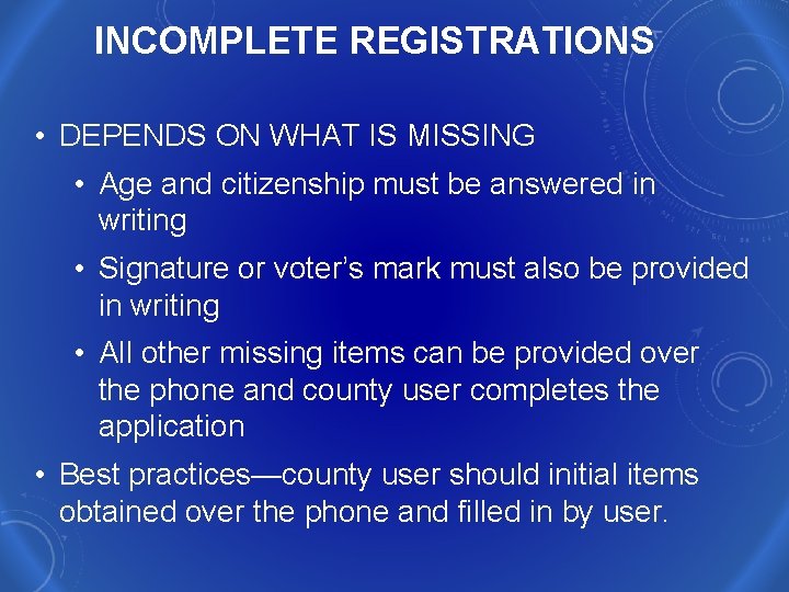 INCOMPLETE REGISTRATIONS • DEPENDS ON WHAT IS MISSING • Age and citizenship must be