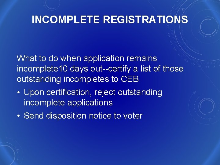 INCOMPLETE REGISTRATIONS What to do when application remains incomplete 10 days out--certify a list