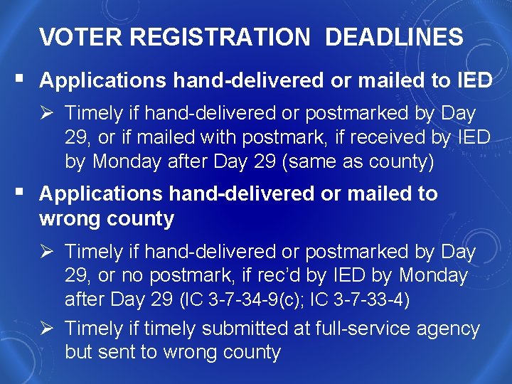 VOTER REGISTRATION DEADLINES § Applications hand-delivered or mailed to IED Ø Timely if hand-delivered