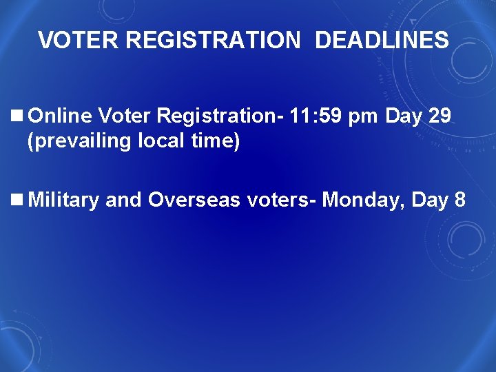 VOTER REGISTRATION DEADLINES n Online Voter Registration- 11: 59 pm Day 29 (prevailing local
