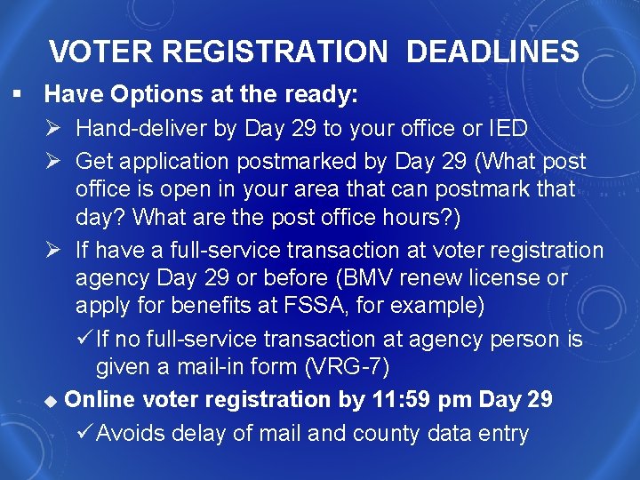 VOTER REGISTRATION DEADLINES § Have Options at the ready: Ø Hand-deliver by Day 29