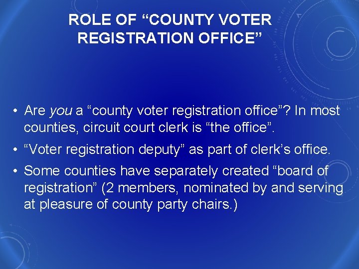 ROLE OF “COUNTY VOTER REGISTRATION OFFICE” • Are you a “county voter registration office”?